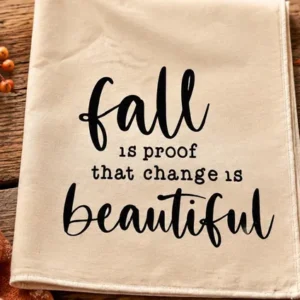 Fall Is Proof That Change Is Beautiful Tea Towel